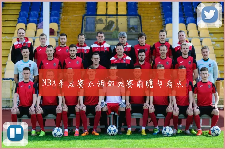 NBA季后赛东西部决赛前瞻与看点