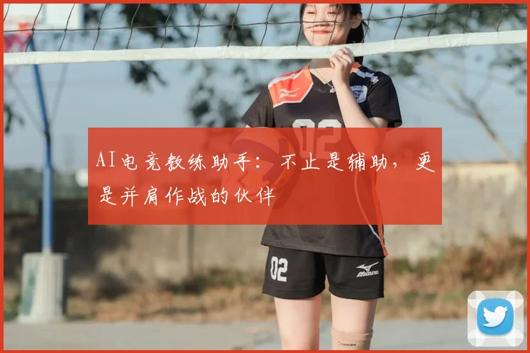 AI电竞教练助手:不止是辅助,更是并肩作战的伙伴