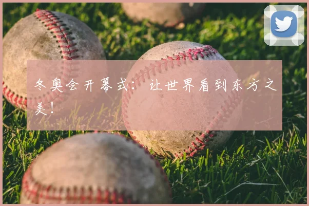 冬奥会开幕式：让世界看到东方之美！
